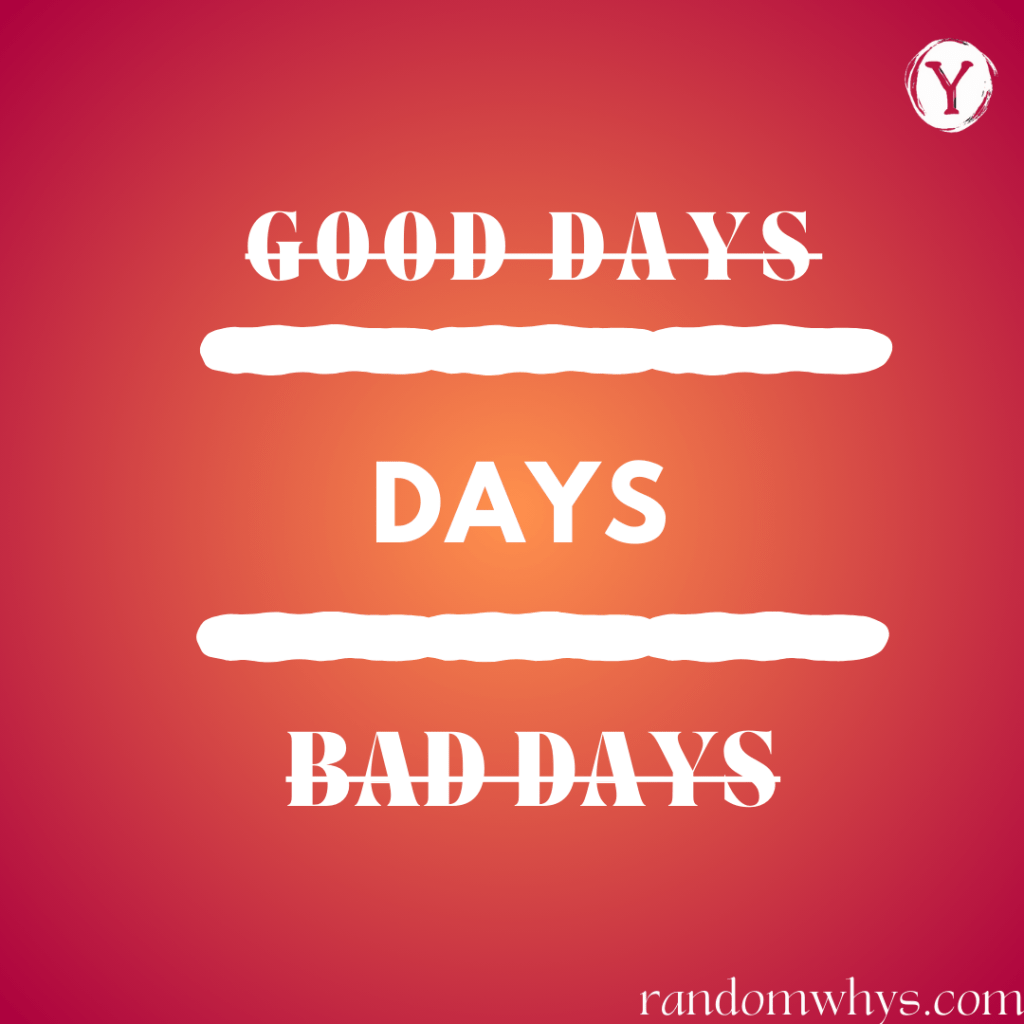There are no good or bad days, just days