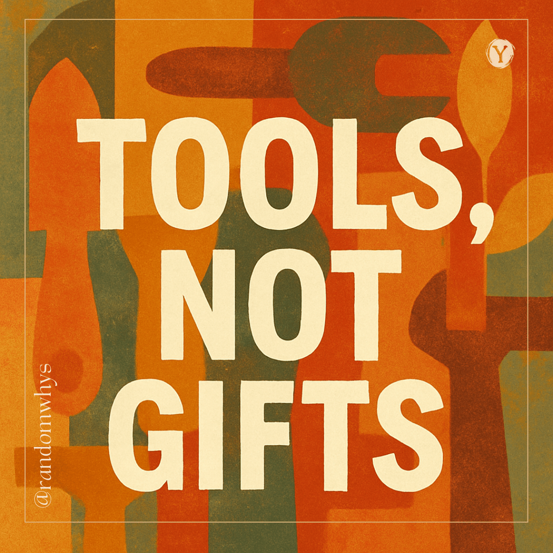 Tools, Not Gifts!