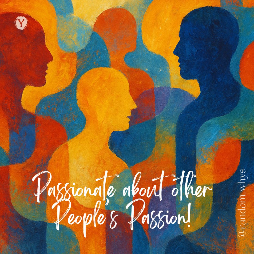 Abstract painting of overlapping human silhouettes in warm tones of orange, yellow, and cool blues, symbolizing connection and shared energy. The text in white cursive font reads, “Passionate about other People’s Passion!”with the Random Whys logo at the top left and the Instagram handle “@random.whys” vertically along the right edge. The composition evokes a sense of empathy, creativity, and collective aliveness.